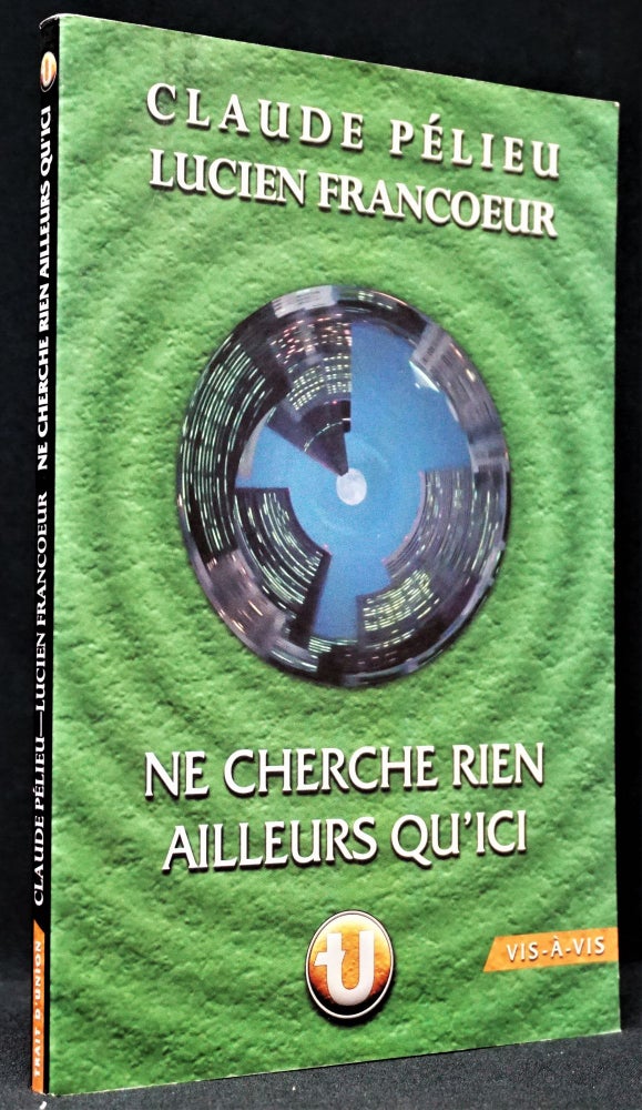 Item #1304] Ne Cherche Rien Ailleurs Qu'ici. Claude Pelieu, Lucien, Francoeur