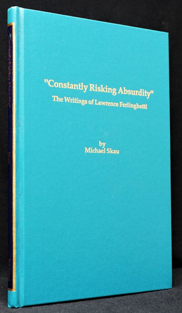 Item #1524] "Constantly Risking Absurdity": The Writings of Lawrence Ferlinghetti. Michael Skau,...
