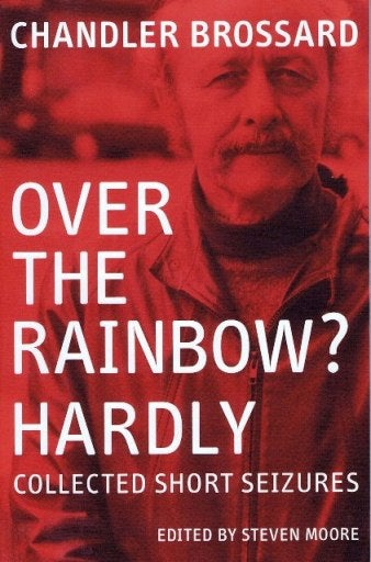[Item #1573] Over the Rainbow? Hardly: Collected Short Seizures. Chandler Brossard.