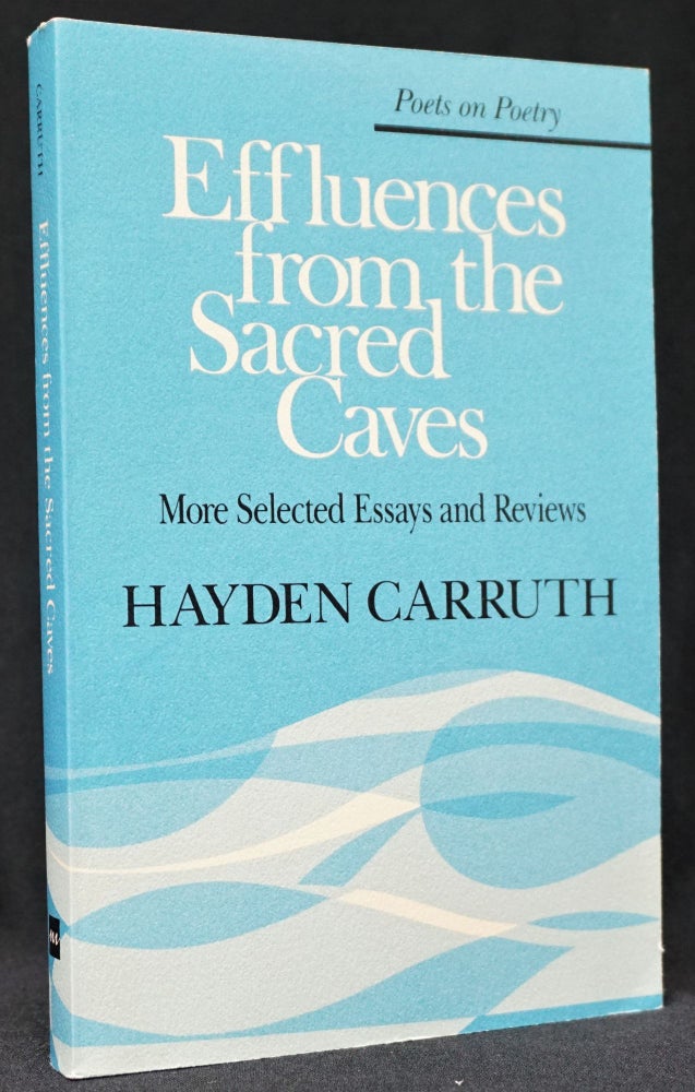 Item #3182] Effluences from the Sacred Caves: More Selected Essays and Reviews. Hayden Carruth