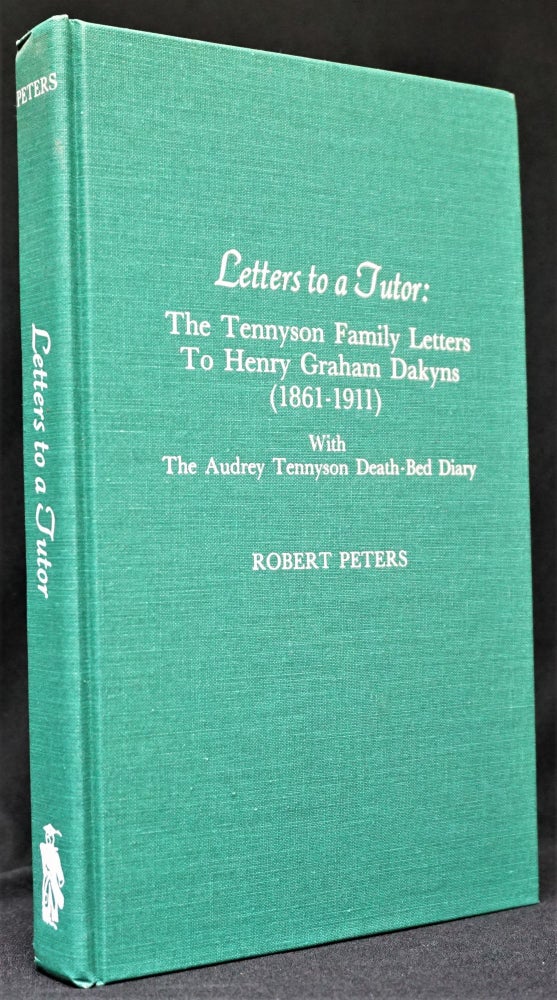 [Item #3232] Letters to a Tutor: The Tennyson Family Letters To Henry Graham Dakyns (1861-1911) With The Audrey Tennyson Death-Bed Diary. Robert Peters, Alfred Tennyson.