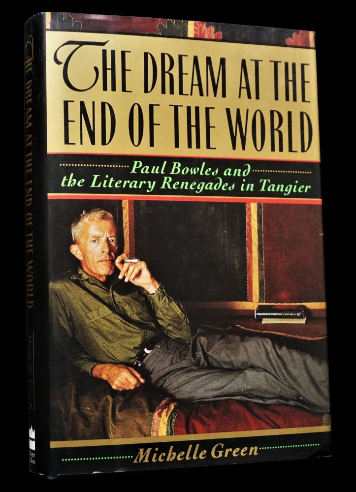 [Item #4054] The Dream at the End of the World: Paul Bowles and the Literary Renegades in Tangier. Michelle Green, Paul Bowles.