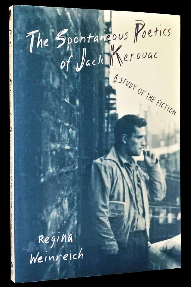 Item #4104] The Spontaneous Poetics of Jack Kerouac: A Study of the Fiction. Regina Weinreich,...