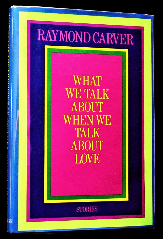 Item #4558] What We Talk About When We Talk About Love. Raymond Carver