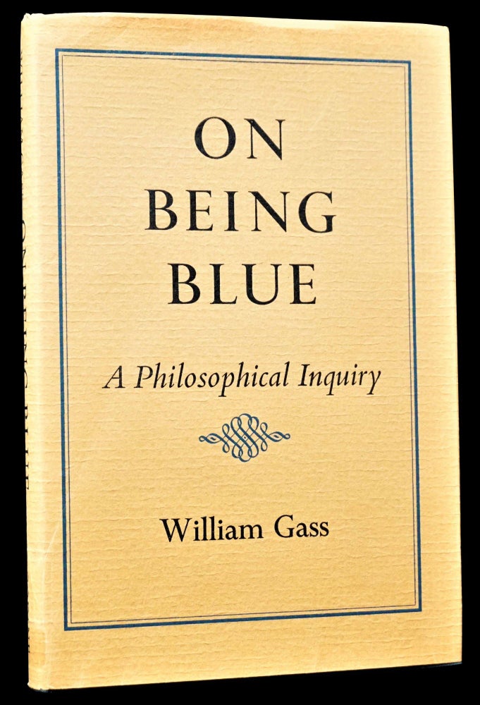 Item #4743] On Being Blue: A Philosophical Inquiry. William Gass