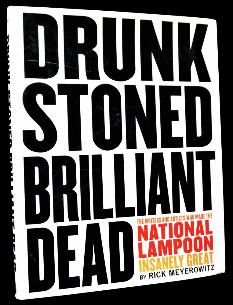 Item #4823] Drunk Stoned Brilliant Dead: The Writers and Artists who Made the National Lampoon...