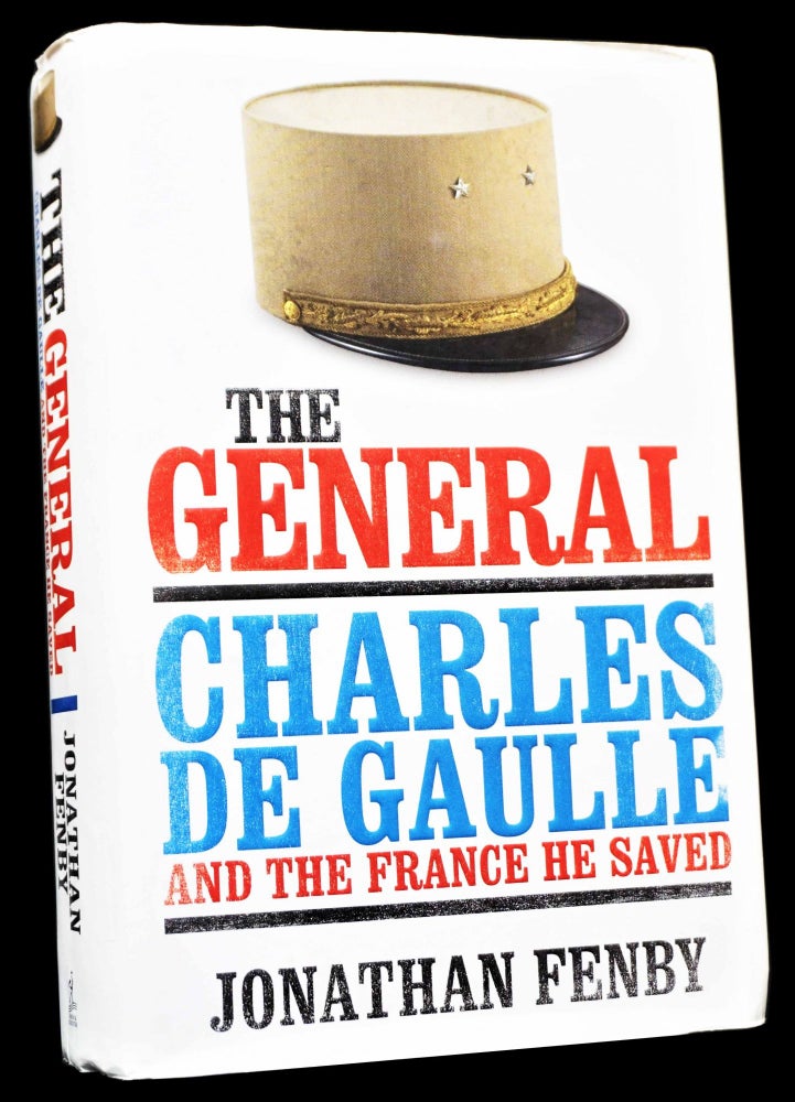 Item #4834] The General: Charles de Gaulle and the France He Saved with: Ephemera. Jonathan Fenby