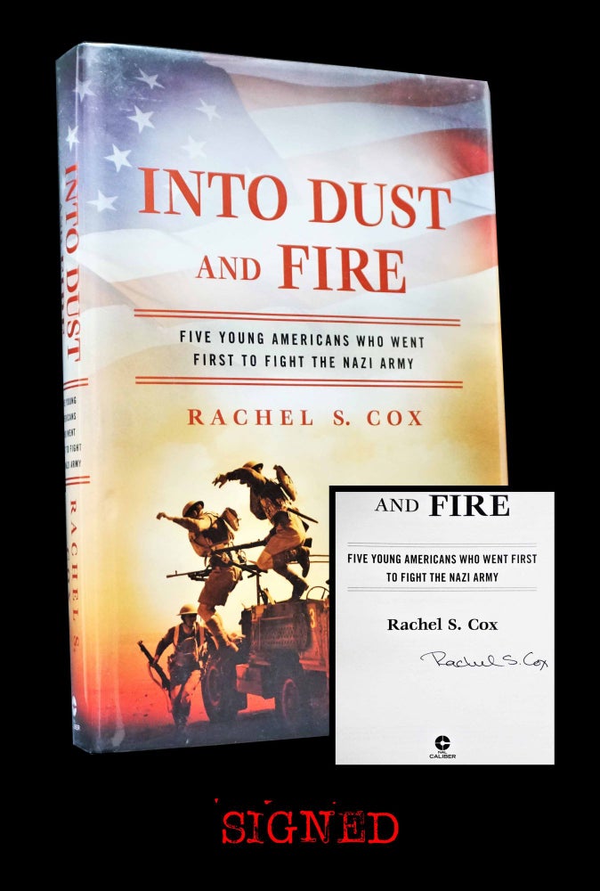 [Item #4905] Into Dust and Fire: Five Young Americans Who Went First to Fight the Nazi Army. Rachel S. Cox.