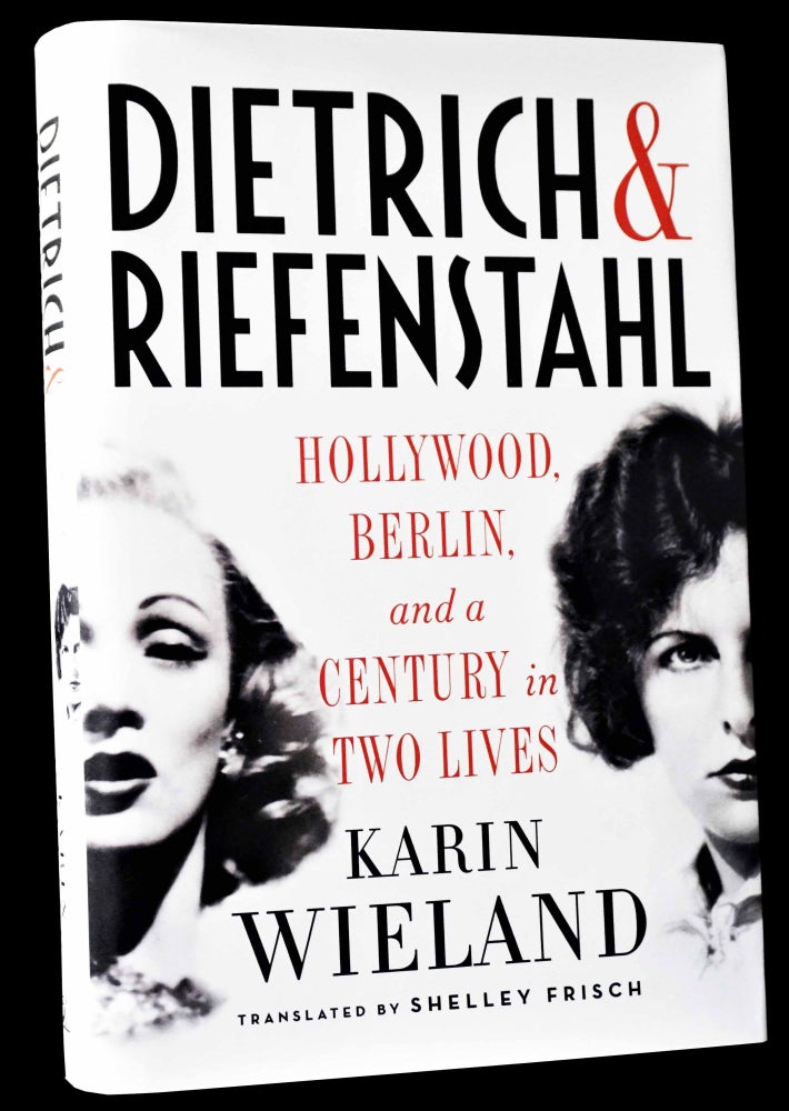 Item #4966] Dietrich & Riefenstahl: Hollywood, Berlin, and a Century in Two Lives. Karen Wieland
