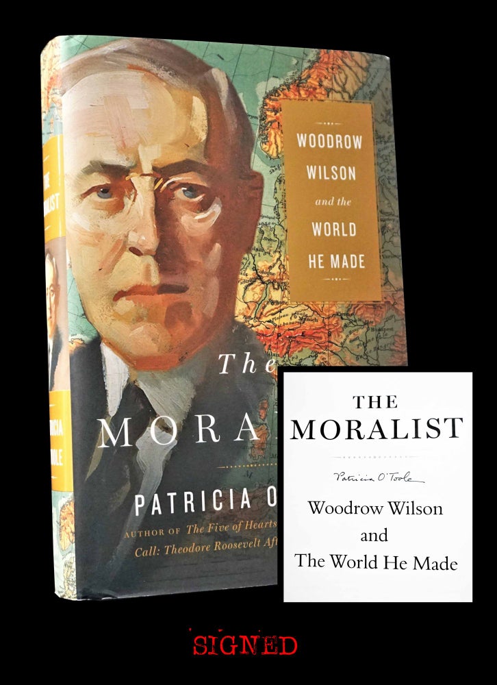 Item #4968] The Moralist: Woodrow Wilson and the World He Made. Patricia O'Toole, Woodrow Wilson