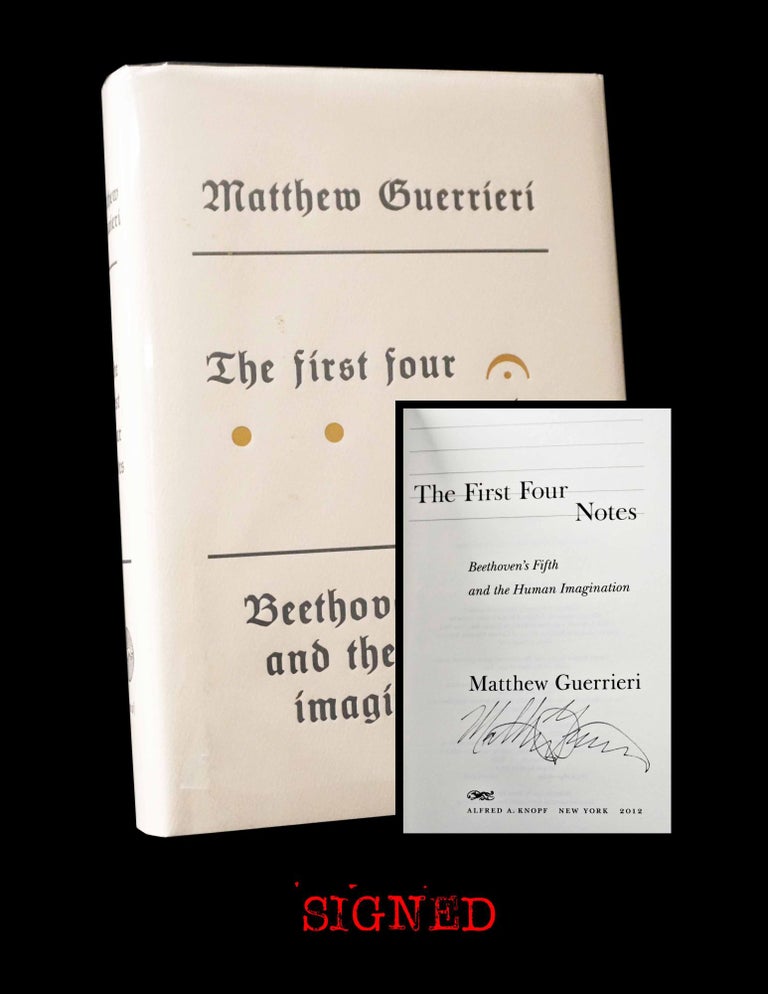 Item #5152] The First Four Notes: Beethoven's Fifth and the Human Imagination. Matthew Guerrieri,...