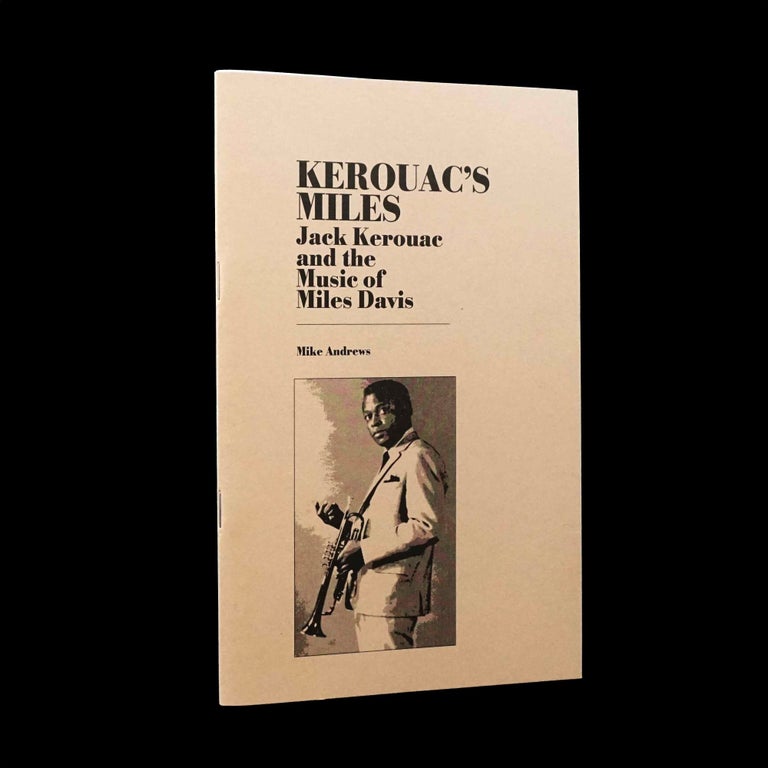 Item #5197] Kerouac's Miles: Jack Kerouac and the Music of Miles Davis. Miles Davis, Jack Kerouac