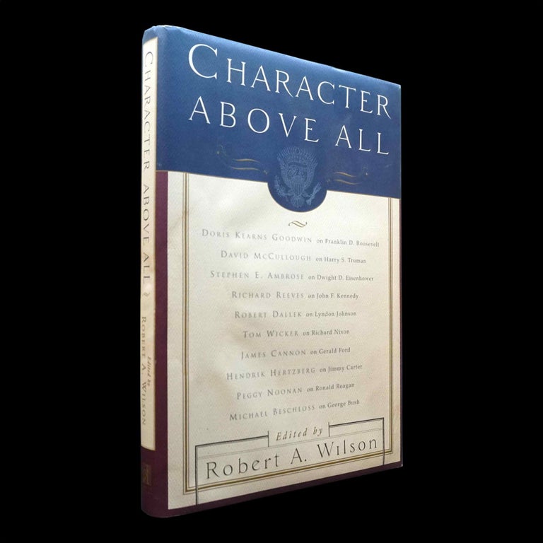 Item #5633] Character Above All: Ten Presidents from FDR to George Bush. Robert A. Wilson,...