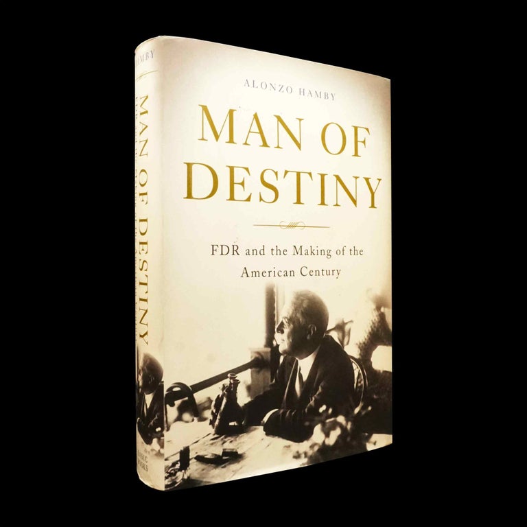 Item #5735] Man of Destiny: FDR and the Making of the American Century. Alonzo Hamby, Franklin...