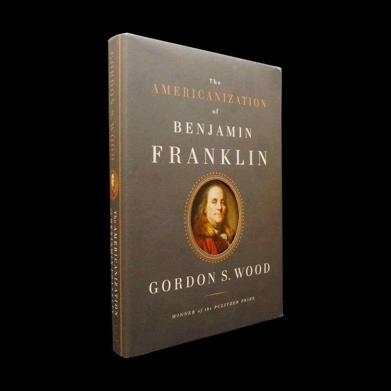 Item #5741] The Americanization of Benjamin Franklin. Gordon S. Wood, Benjamin Franklin