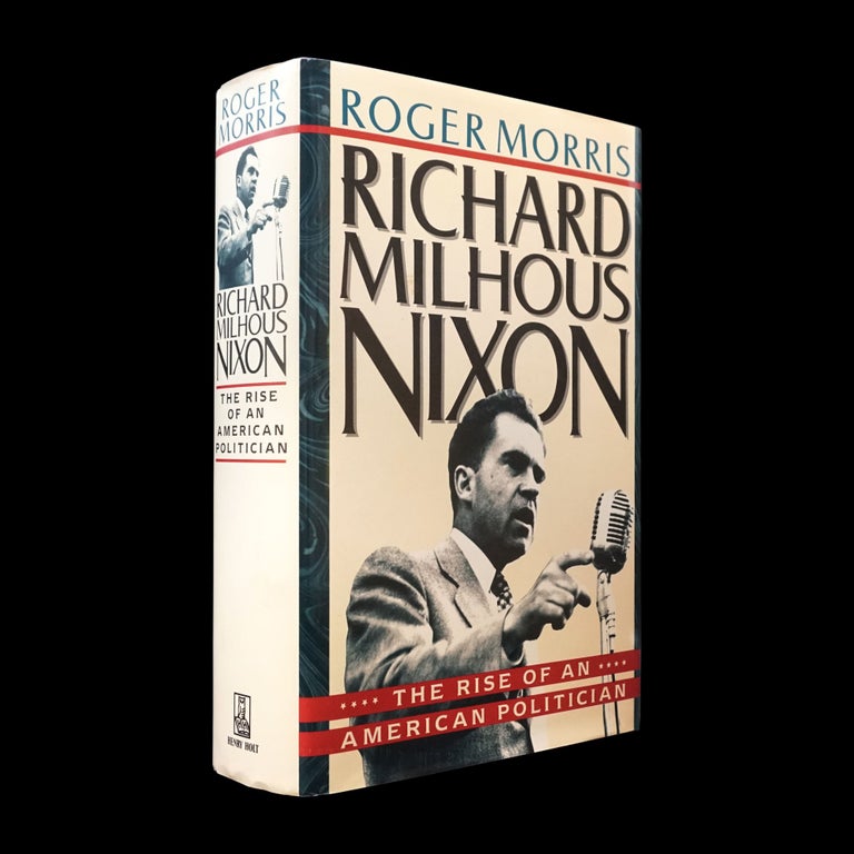 Item #6035] Richard Milhous Nixon: The Rise of an American Politician. Roger Morris, Richard Nixon