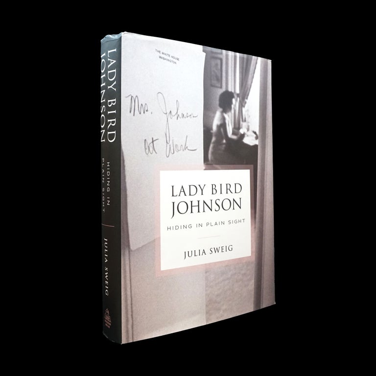 Item #6041] Lady Bird Johnson: Hiding in Plain Sight. Julia Sweig, Lady Bird Johnson